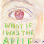 Surreal colour pencil drawing of right side of face and eye which has a red apple instead of an iris. Text in green reads 'what if I was the apple'.